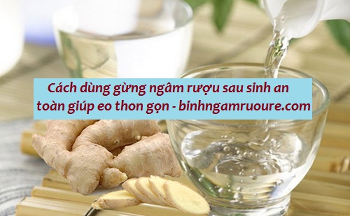 Cách dùng gừng ngâm rượu sau sinh an toàn giúp eo thon gọn Cách dùng gừng ngâm rượu sau sinh an toàn giúp eo thon gọn